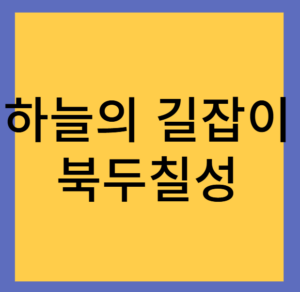 Read more about the article 하늘의 길잡이, 북두칠성